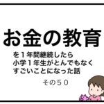 お金の教育を１年間継続したら小学１年生がとんでもなくすごいことになった話　その５０