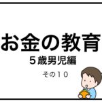 お金の教育　５歳男児編　その１０