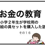 お金の教育　小学２年生が学校用の絵の具セットを購入した話　その１６