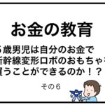 お金の教育　５歳男児は自分のお金で新幹線変形ロボのおもちゃを買うことができるのか！？　その６