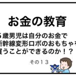 お金の教育　５歳男児は自分のお金で新幹線変形ロボのおもちゃを買うことができるのか！？　その１３