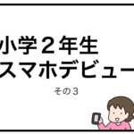 小学２年生スマホデビュー　その３