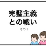 完璧主義との戦い　その１