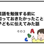 英語を勉強する前に知っておきたかったことを子どもに伝えてみた話　その３