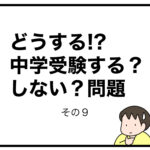 どうする!?中学受験する？しない？問題　その９