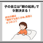 子の自立は「朝の起床」で９割決まる！成功の鍵は「遅刻でも起こさぬ」覚悟と４つのコツ