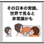 日本人は清潔過ぎる!?　子どもが留学生との交流で得た「日本の常識は非常識かも」という視点