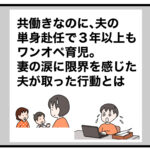 共働きなのに、夫の単身赴任で３年以上もワンオペ育児。妻の涙に限界を感じた夫が取った行動とは