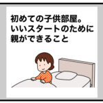 初めての子供部屋。いいスタートのために親ができること